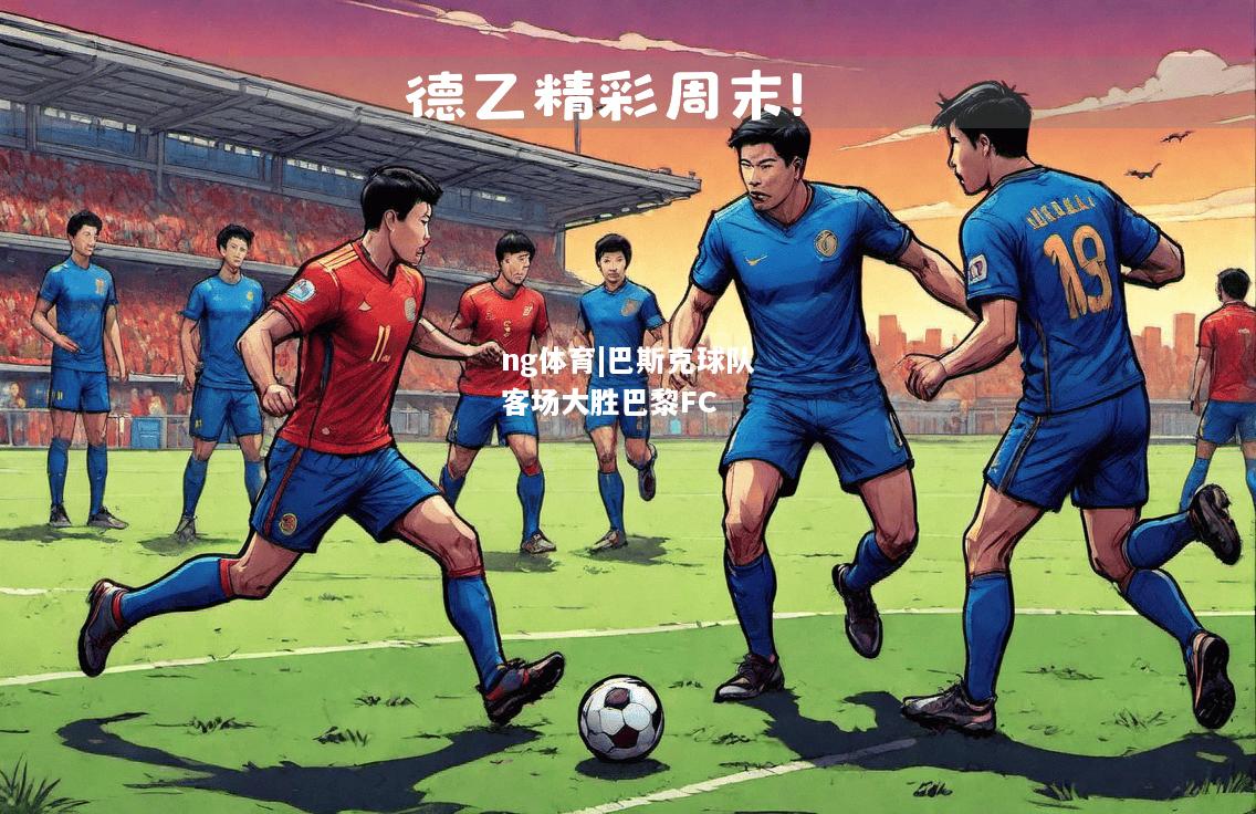 ng体育|巴斯克球队客场大胜巴黎FC