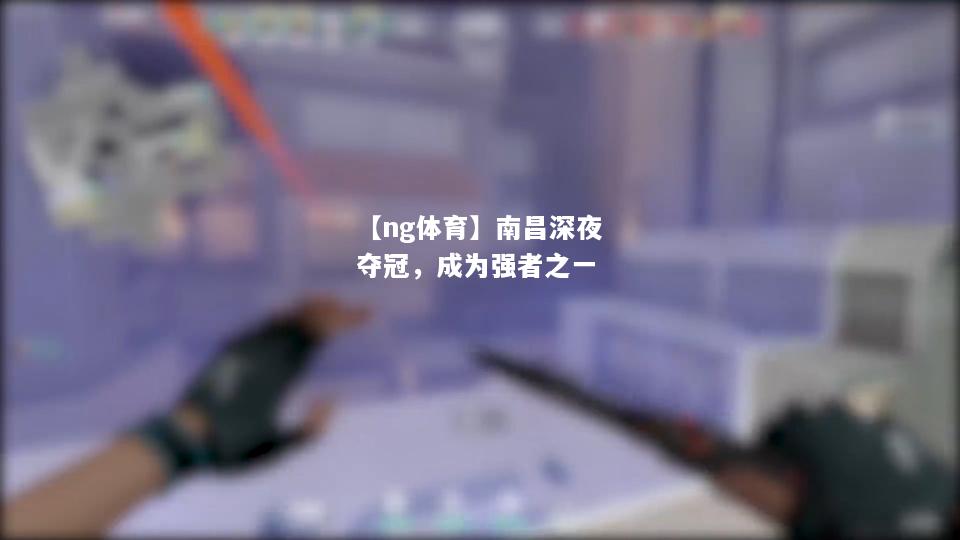 南昌深夜夺冠，成为强者之一