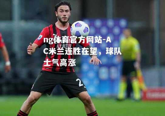 ng体育官方网站-AC米兰连胜在望，球队士气高涨